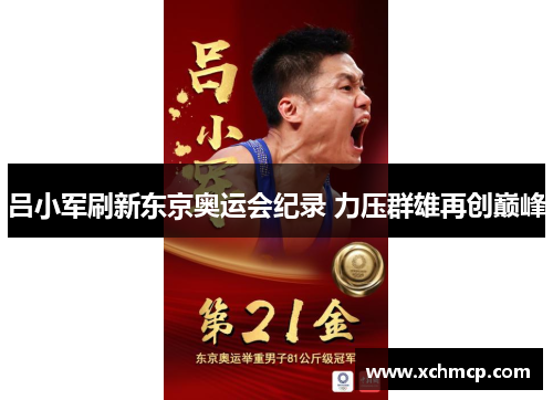 吕小军刷新东京奥运会纪录 力压群雄再创巅峰 吕小军刷新东京奥运会纪录 力压群雄再创巅峰