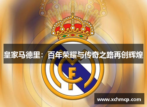 皇家马德里：百年荣耀与传奇之路再创辉煌