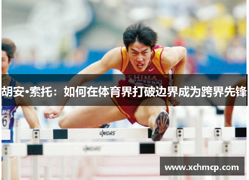 胡安·索托：如何在体育界打破边界成为跨界先锋