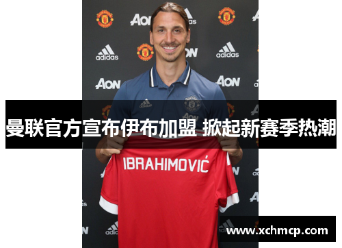 曼联官方宣布伊布加盟 掀起新赛季热潮