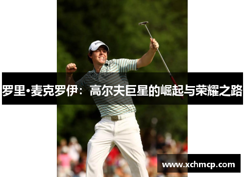 罗里·麦克罗伊：高尔夫巨星的崛起与荣耀之路