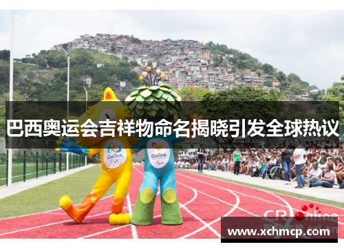 巴西奥运会吉祥物命名揭晓引发全球热议